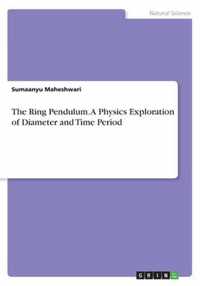 The Ring Pendulum. A Physics Exploration of Diameter and Time Period