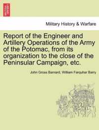 Report of the Engineer and Artillery Operations of the Army of the Potomac, from Its Organization to the Close of the Peninsular Campaign, Etc.