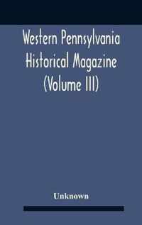 Western Pennsylvania Historical Magazine (Volume Iii)