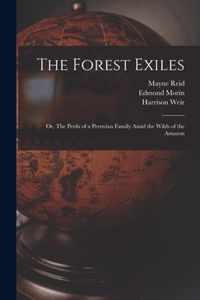 The Forest Exiles; or, The Perils of a Peruvian Family Amid the Wilds of the Amazon
