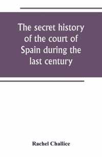 The secret history of the court of Spain during the last century