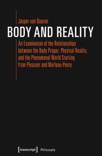 Body and Reality  An Examination of the Relationships Between the Body Proper, Physical Reality, and the Phenomenal World Starting from Pl