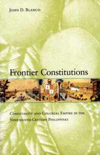 Frontier Constitutions - Christianity and Colonial  Empire in the Nineteenth-Century Phillippines