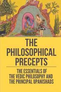 The Philosophical Precepts: The Essentials Of The Vedic Philosophy And The Principal Upanishads