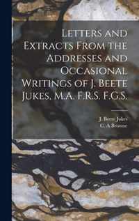 Letters and Extracts From the Addresses and Occasional Writings of J. Beete Jukes, M.A. F.R.S. F.G.S. [microform]