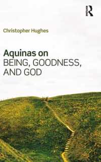 Aquinas on Being, Goodness, and God