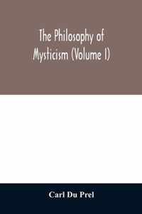 The philosophy of mysticism (Volume I)