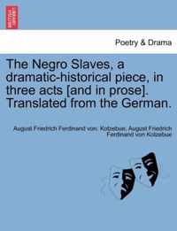 The Negro Slaves, a Dramatic-Historical Piece, in Three Acts [And in Prose]. Translated from the German.