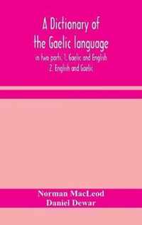 A dictionary of the Gaelic language, in two parts. 1. Gaelic and English. - 2. English and Gaelic