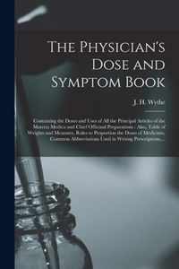 The Physician's Dose and Symptom Book: Containing the Doses and Uses of All the Principal Articles of the Materia Medica and Chief Officinal Preparations