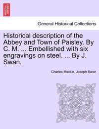 Historical Description of the Abbey and Town of Paisley. by C. M. ... Embellished with Six Engravings on Steel. ... by J. Swan.