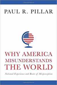 Why America Misunderstands the World  National Experience and Roots of Misperception