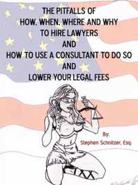 The Pitfalls of How, When, Where and Why To Hire Lawyers And How to Use A Consultant To Do So And Lower Your Legal Fees