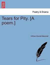 Tears for Pity. [A Poem.]