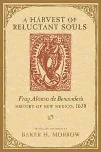 Harvest of Reluctant Souls: Fray Alonso de Benavides's History of New Mexico, 1630