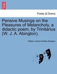 Pensive Musings on the Pleasures of Melancholy, a Didactic Poem, by Trinitarius (W. J. A. Abington).