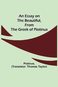 An Essay on the Beautiful, from the Greek of Plotinus