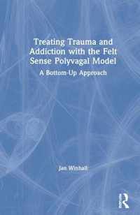 Treating Trauma and Addiction with the Felt Sense Polyvagal Model