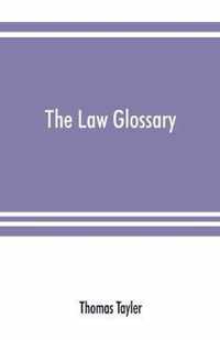 The law glossary: being a selection of the Greek, Latin, Saxon, French, Norman, and Italian sentences, phrases, and maxims, found in the leading English and American reports and elementary works