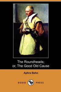 The Roundheads; Or, the Good Old Cause (Dodo Press)