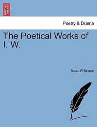 The Poetical Works of I. W.