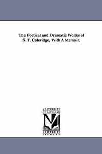 The Poetical and Dramatic Works of S. T. Coleridge, With A Memoir.