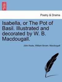 Isabella, or the Pot of Basil. Illustrated and Decorated by W. B. Macdougall.