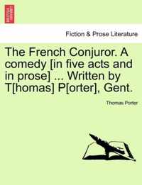 The French Conjuror. a Comedy [In Five Acts and in Prose] ... Written by T[homas] P[orter], Gent.