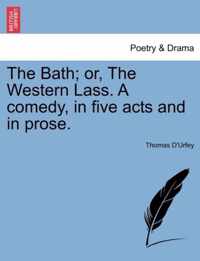 The Bath; Or, the Western Lass. a Comedy, in Five Acts and in Prose.