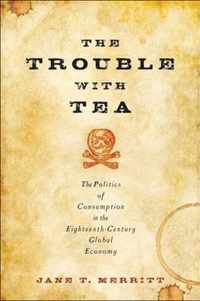 The Trouble with Tea - The Politics of Consumption in the Eighteenth-Century Global Economy