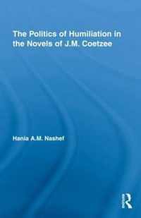 The Politics of Humiliation in the Novels of J.M. Coetzee