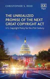 The Unrealized Promise of the Next Great Copyrig  U.S. Copyright Policy for the 21st Century