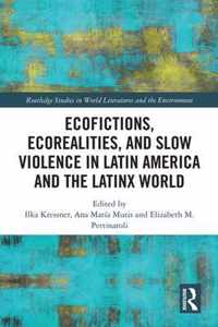 Ecofictions, Ecorealities, and Slow Violence in Latin America and the Latinx World