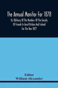 The Annual Monitor For 1878 Or, Obituary Of The Members Of The Society Of Friends In Great Britain And Ireland For The Year 1877