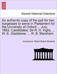 An Authentic Copy of the Poll for Two Burgesses to Serve in Parliament for the University of Oxford ... July, 1852. Candidates