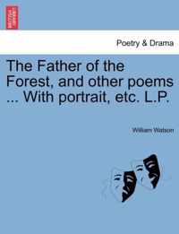 The Father of the Forest, and Other Poems ... with Portrait, Etc. L.P.