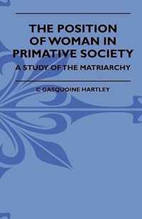 The Position Of Woman In Primative Society - A Study Of The Matriarchy