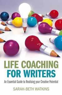 Life Coaching for Writers - An Essential Guide to Realising your Creative Potential