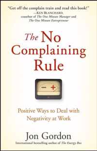 The No Complaining Rule: Positive Ways to Deal with Negativity at Work