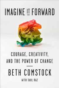 Imagine It Forward Courage, Creativity, and the Power of Change