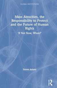 Mass Atrocities, the Responsibility to Protect and the Future of Human Rights