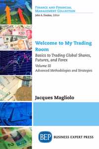 Welcome to My Trading Room, Volume III: Basics to Trading Global Shares, Futures, and Forex