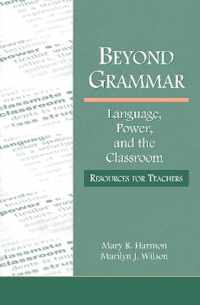 Beyond Grammar: Language, Power, and the Classroom: Resources for Teachers