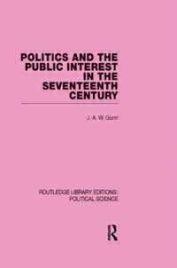 Politics and the Public Interest in the Seventeenth Century (RLE Political Science Volume 27)