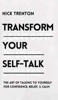 Transform Your Self-Talk: The Art of Talking to Yourself for Confidence, Belief, and Calm