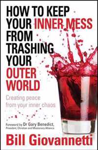 How to Keep your Inner Mess from Trashing Your Outer World