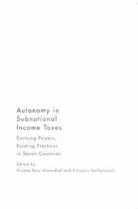 Autonomy in Subnational Income Taxes: Evolving Powers, Existing Practices in Seven Countries