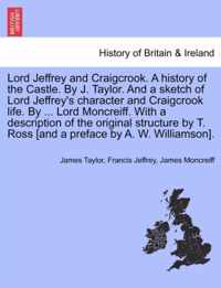 Lord Jeffrey and Craigcrook. a History of the Castle. by J. Taylor. and a Sketch of Lord Jeffrey's Character and Craigcrook Life. by ... Lord Moncreiff. with a Description of the Original Structure by T. Ross [And a Preface by A. W. Williamson].