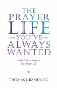 The Prayer Life You'Ve Always Wanted