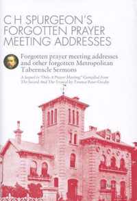 C.H. Spurgeon's Forgotten Prayer Meeting Addresses: Forgotten Prayer Meeting Addresses and Other Forgotten Metropolitan Tabernacle Sermons